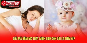 Giải mã nằm mơ thấy mình sinh con gái là điềm gì?